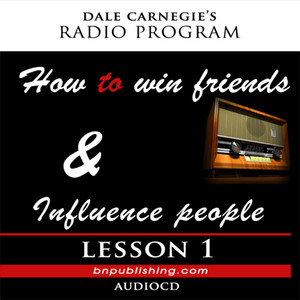 Dale Carnegie's Radio Program: How To Win Friends and Influence People - Lesson 1