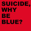 Suicide - Why be blue