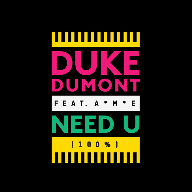 Need U 100% - Duke Dumont ft. A*M*E