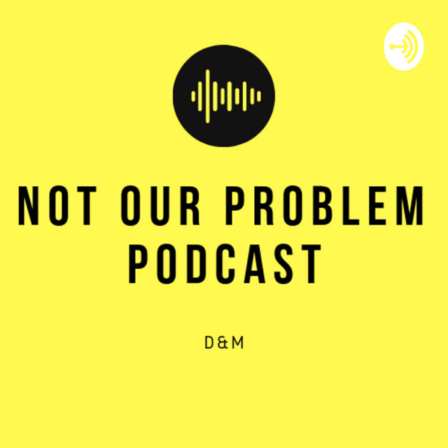Not Our Problem | Podcast on Spotify
