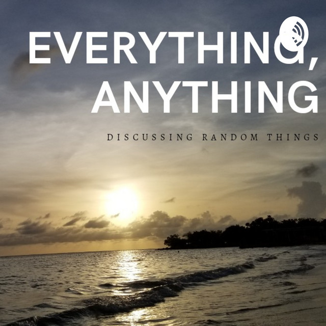 Everything, Anything | Podcast on Spotify