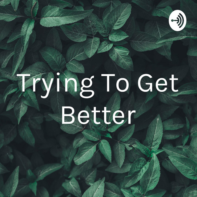 Trying To Get Better | Podcast on Spotify