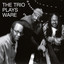 The Trio Plays Ware cover