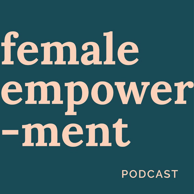 Female Empowerment Podcast | Podcast on Spotify