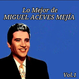 Lo Mejor de Miguel Aceves Mejía, Vol. 1 album
