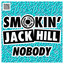 'Nobody' - Smokin' Jack Hill