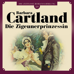 Die Zigeunerprinzessin - Die zeitlose Romansammlung von Barbara Cartland 20 (Ungekürzt)