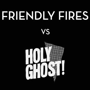 Friendly Fires Vs Holy Ghost