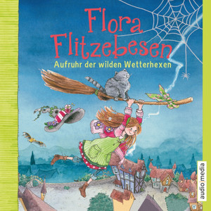 Flora Flitzebesen. Aufruhr der wilden Wetterhexen