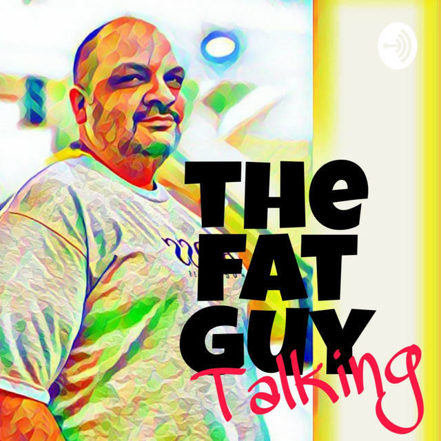 The Fat Guy Talking | Podcast on Spotify