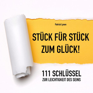 Stück für Stück zum Glück (111 Schlüssel zur Leichtigkeit des Seins / Glück, Motivation, Erfolg)