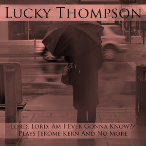 Lucky Thompson: Lord, Lord, Am I Ever Gonna Know? Plays Jerome Kern and No More album