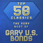 Top 50 Classics - The Very Best of Gary U.S. Bonds cover