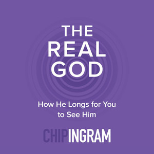 The Real God: How He Longs for You to See Him