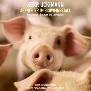 Herr UCKIMANN: Abenteuer im Schweinestall (Warum Tiere Rechte haben und wir Menschen besser hinschauen sollten)