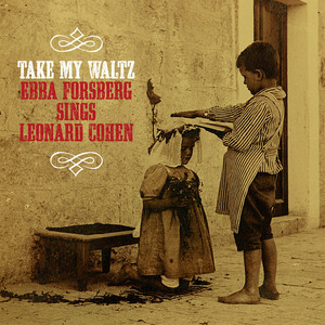 Take My Waltz: Ebba Forsberg Sings Leonard Cohen cover