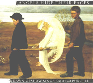Angels Hide Their Faces: Dawn Upshaw Sings Bach and Purcell album