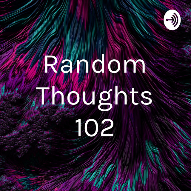 Random Thoughts 102 | Podcast on Spotify