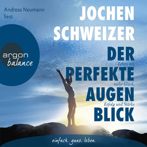 Der perfekte Augenblick - Leben mit mehr Glück, Erfolg und Stärke (Gekürzt)