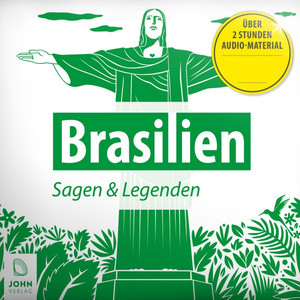 Brasilien: Sagen, Märchen und Mythen (Eine sagenhafte Reise in die Geschichte Brasiliens.)