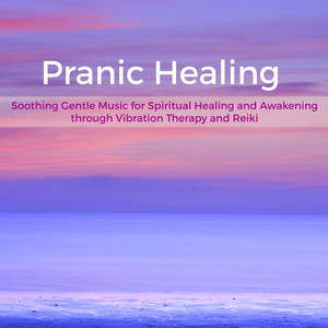 Pranic Healing – Soothing Gentle Music for Spiritual Healing and Awakening through Vibration Therapy and Reiki album
