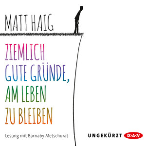 Ziemlich gute Gründe, am Leben zu bleiben (Ungekürzte Lesung)