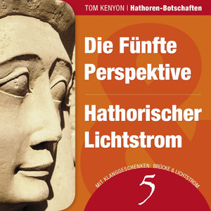 Die Fünfte Perspektive & Hathorischer Lichtstrom (Zwei Botschaften der Hathoren / Hörbuch mit Klanggeschenken)