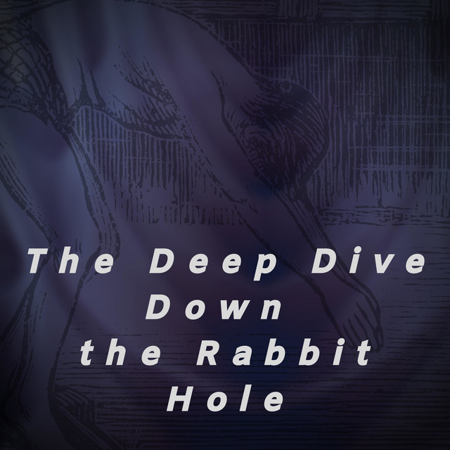 The Deep Dive Down the Rabbit Hole | Podcast on Spotify