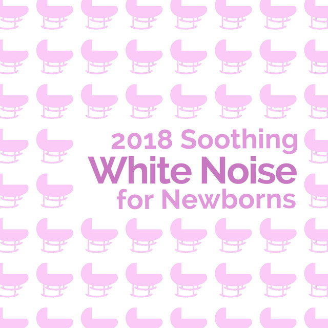 2018 Soothing White Noise for Newborns