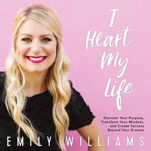 I Heart My Life (Discover Your Purpose, Transform Your Mindset, and Create Success Beyond Your Dreams)