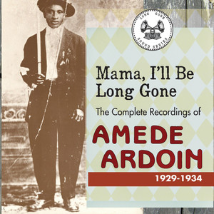Mama, I'll Be Long Gone: The Complete Recordings of Amédé Ardoin 1929-1934 cover