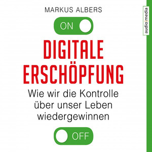 Digitale Erschöpfung (Wie wir die Kontrolle über unser Leben wiedergewinnen)