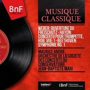 Weber: Ouverture du Freischütz - Haydn: Concerto pour trompette, Hob. VIIe:1 - Beethoven: Symphonie No. 1 (Mono Version) album