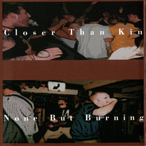 Closer Than Kin/None But Burning