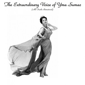 The Extraordinary Voice Of Yma Sumac (All Tracks Remastered) album