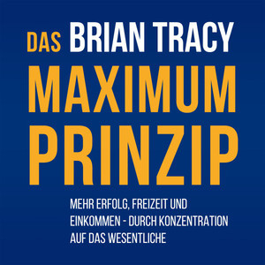 Das Maximum-Prinzip (Mehr Erfolg, Freizeit und Einkommen - Durch Konzentration auf das Wesentliche)