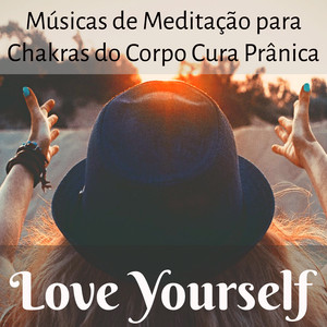 Love Yourself - Músicas de Meditação para Solução de Problemas Chakras do Corpo Cura Prânica con Sons Naturales Instrumentales New Age album