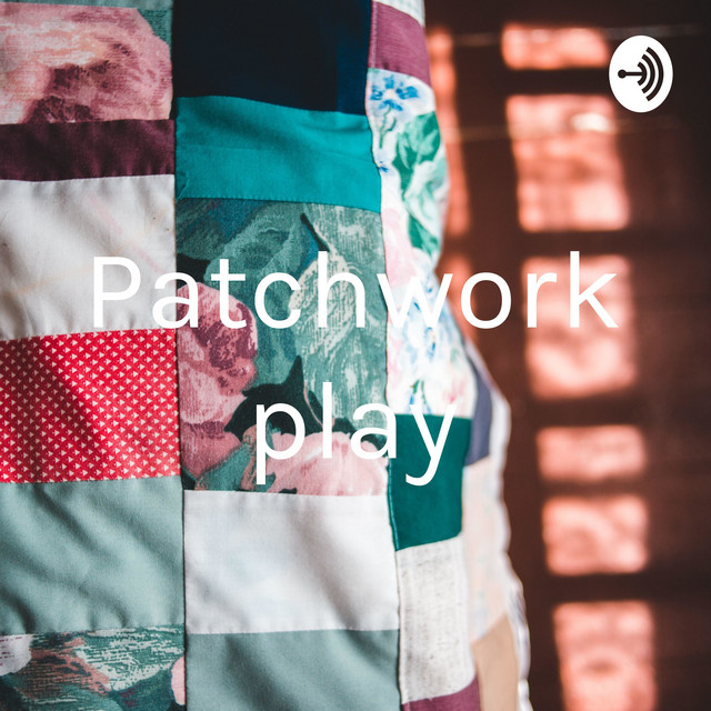 Patchwork play | Podcast on Spotify