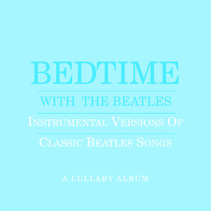 Bedtime With The Beatles - Instrumental Versions Of Classic Beatles Songs album