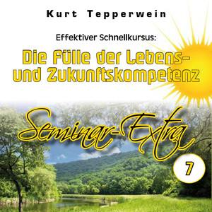 Effektiver Schnellkursus: Die Fülle der Lebens- und Zukunftskompetenz (Seminar-Extra Teil 7)