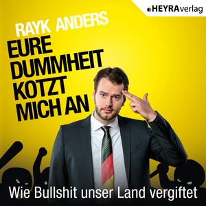 Eure Dummheit kotzt mich an: Wie Bullshit unser Land vergiftet