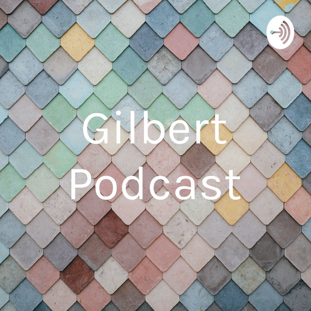 Gilbert Podcast | Podcast on Spotify