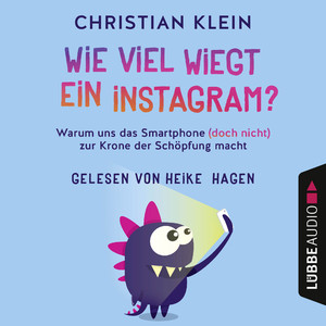 Wie viel wiegt ein Instagram? - Warum uns das Smartphone (doch nicht) zur Krone der Schöpfung macht [Gekürzt]