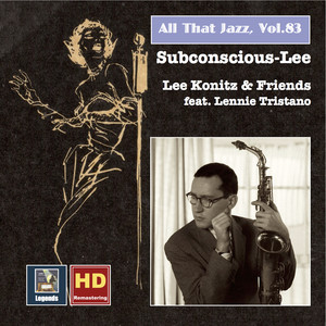 All That Jazz, Vol. 83: Lee Konitz & Friends "Subconscious-Lee" (feat. Lennie Tristano) [Remastered 2017] album