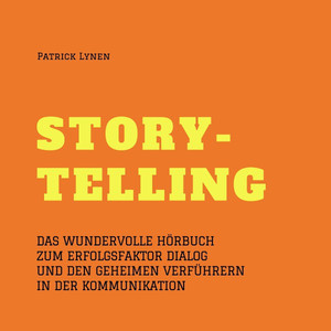 Storytelling - Mit Geschichten zum Erfolg (Story-Telling) [Das wundervolle Hörbuch zum Erfolgsfaktor Dialog und den geheimen Verführern in der Kommunikation]
