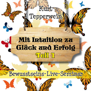 Bewusstseins-Live-Seminar: Mit Intuition zu Glück und Erfolg, Teil 1