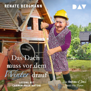 Das Dach muss vor dem Winter drauf. Die Online-Omi baut ein Haus (gekürzt) Audiobook