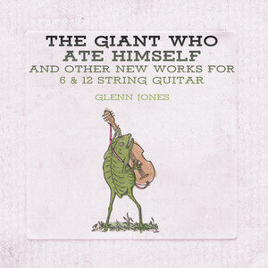 The Giant Who Ate Himself and Other New Works For 6 & 12 String Guitar album