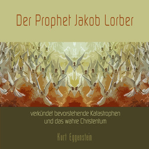 Der Prophet Jakob Lorber verkündet bevorstehende Katastrophen und das wahre Christentum