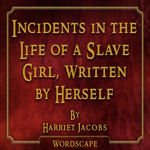 Incidents in the Life of a Slave Girl, Written by Herself (By Harriet Jacobs)
